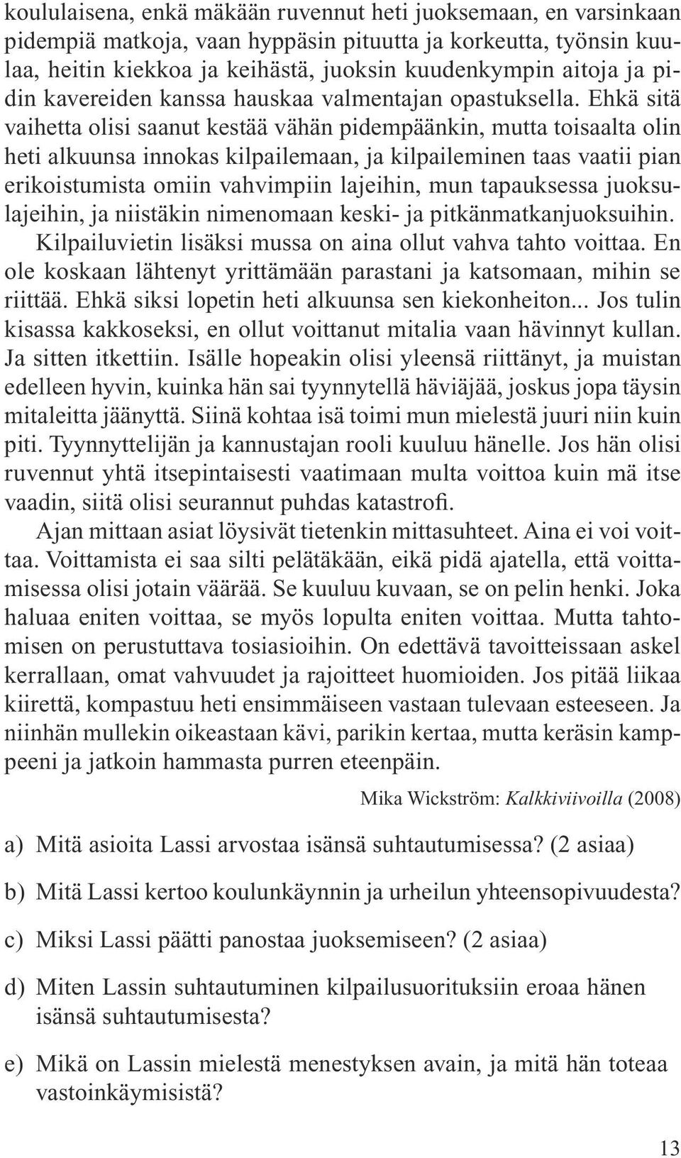 Ehkä sitä vaihetta olisi saanut kestää vähän pidempäänkin, mutta toisaalta olin heti alkuunsa innokas kilpailemaan, ja kilpaileminen taas vaatii pian erikoistumista omiin vahvimpiin lajeihin, mun