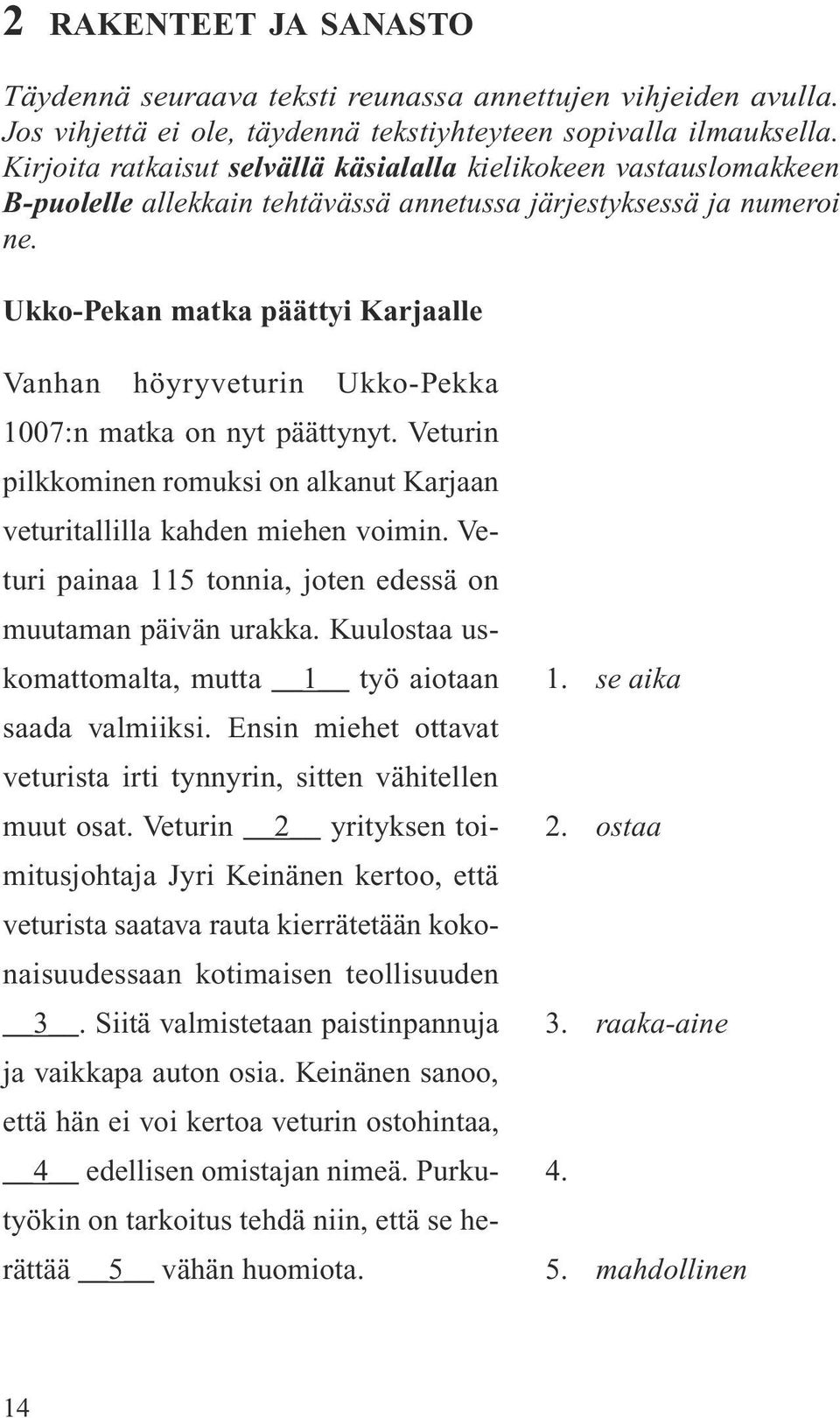 Ukko-Pekan matka päättyi Karjaalle Vanhan höyryveturin Ukko-Pekka 1007:n matka on nyt päättynyt. Veturin pilkkominen romuksi on alkanut Karjaan veturitallilla kahden miehen voimin.