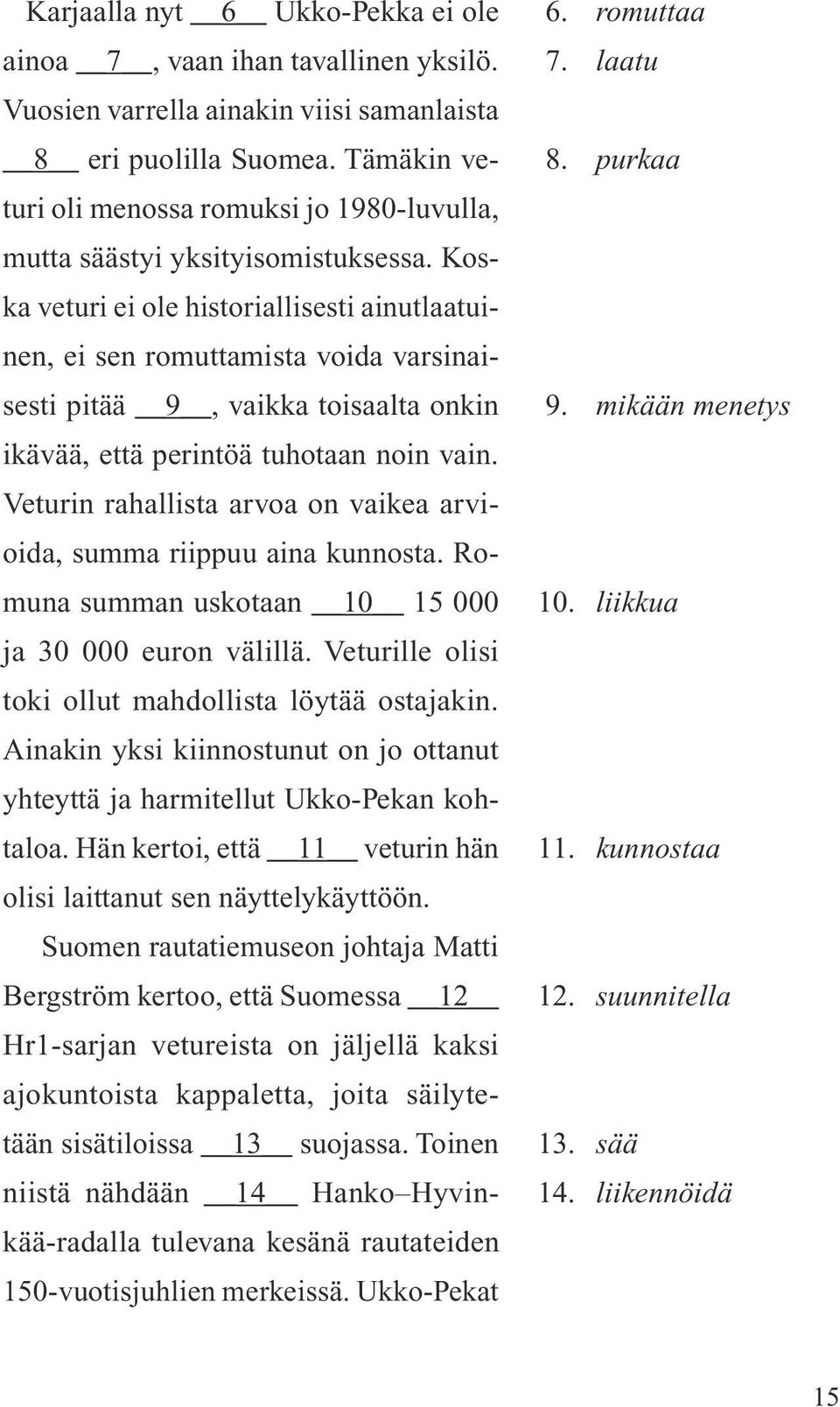 Koska veturi ei ole historiallisesti ainutlaatuinen, ei sen romuttamista voida varsinaisesti pitää 9, vaikka toisaalta onkin ikävää, että perintöä tuhotaan noin vain.