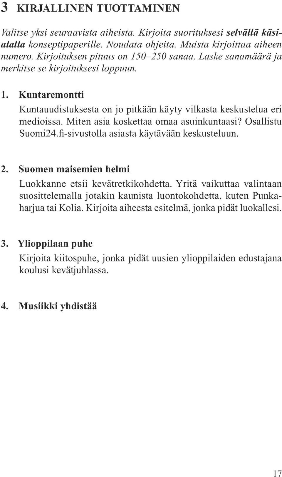 Miten asia koskettaa omaa asuinkuntaasi? Osallistu Suomi24.fi-sivustolla asiasta käytävään keskusteluun. 2. Suomen maisemien helmi Luokkanne etsii kevätretkikohdetta.