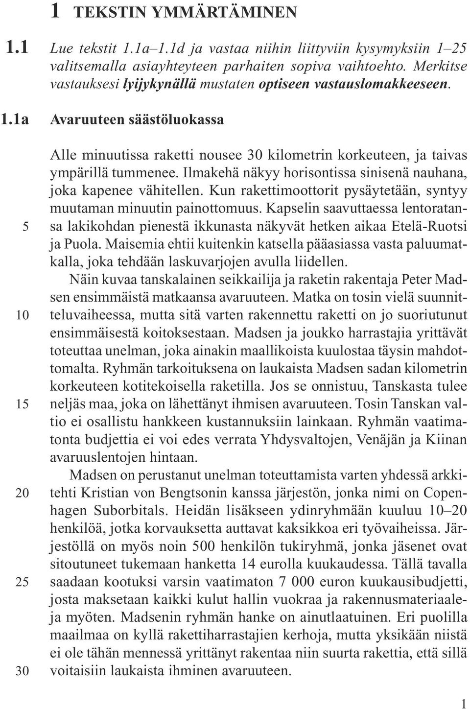 Ilmakehä näkyy horisontissa sinisenä nauhana, joka kapenee vähitellen. Kun rakettimoottorit pysäytetään, syntyy muutaman minuutin painottomuus.