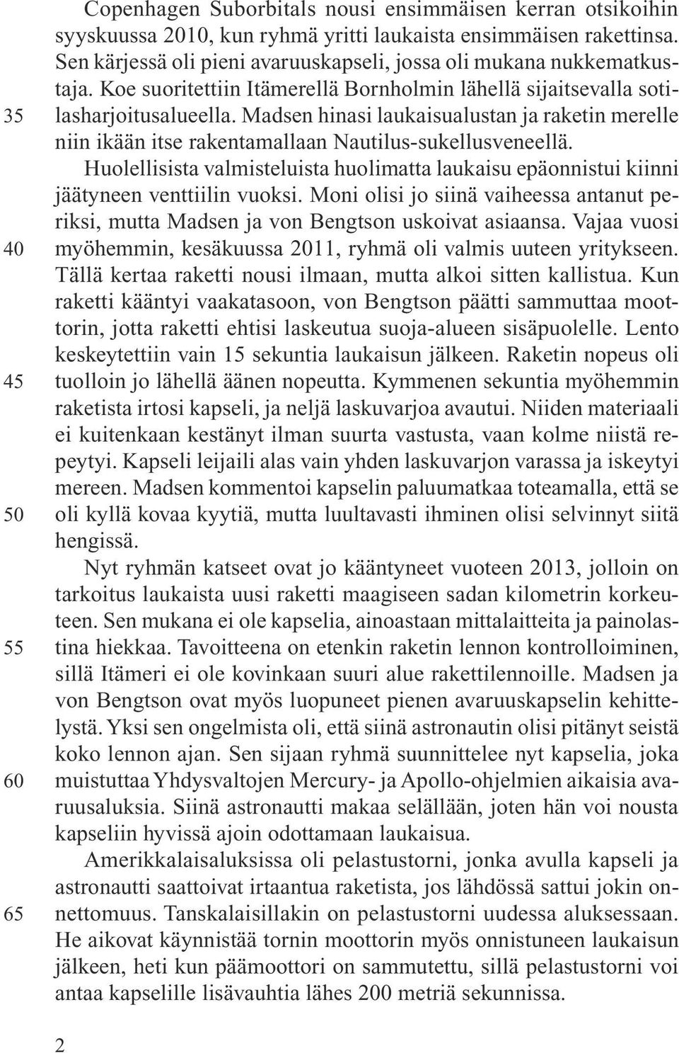 Madsen hinasi laukaisualustan ja raketin merelle niin ikään itse rakentamallaan Nautilus-sukellusveneellä.