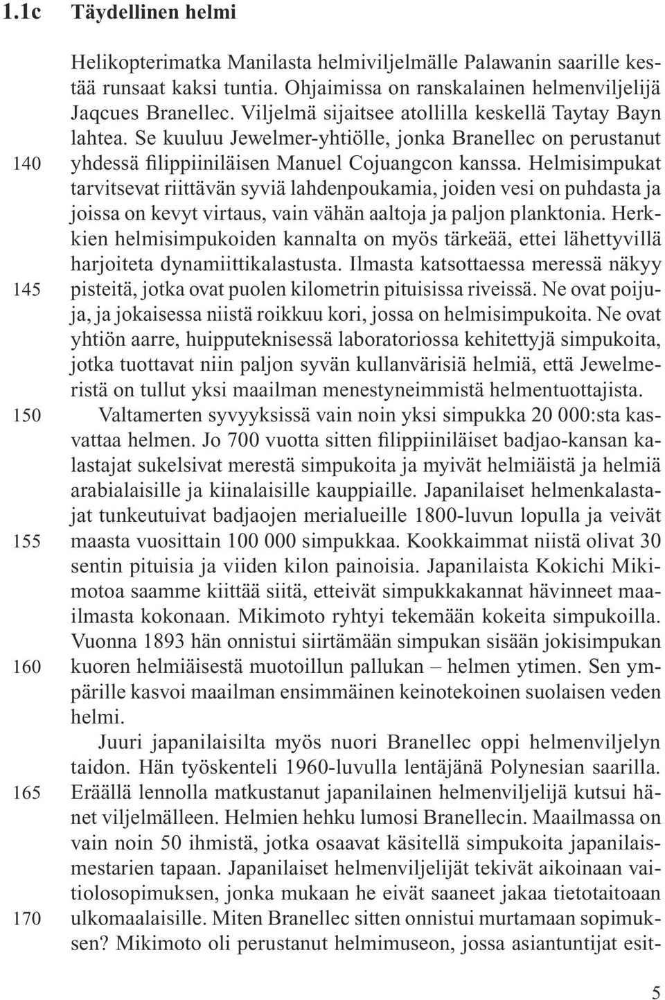 Se kuuluu Jewelmer-yhtiölle, jonka Branellec on perustanut yhdessä filippiiniläisen Manuel Cojuangcon kanssa.