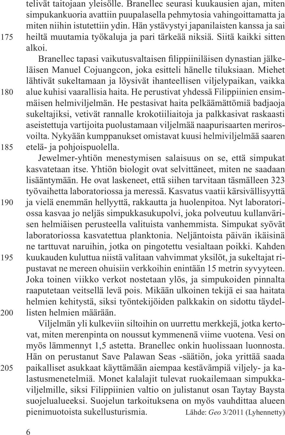 Branellec tapasi vaikutusvaltaisen filippiiniläisen dynastian jälkeläisen Manuel Cojuangcon, joka esitteli hänelle tiluksiaan.