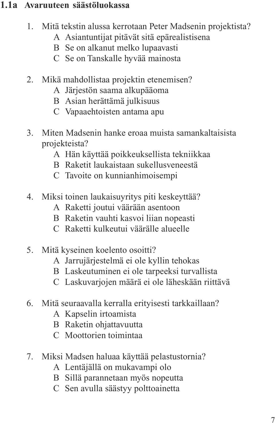 A Järjestön saama alkupääoma B Asian herättämä julkisuus C Vapaaehtoisten antama apu 3. Miten Madsenin hanke eroaa muista samankaltaisista projekteista?