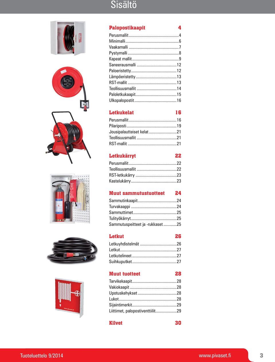 ..22 Teollisuusmallit...22 RST-letkukärry...23 Kastelukärry...23 Muut sammutustuotteet 24 Sammutinkaapit...24 Turvakaappi...24 Sammuttimet...25 Tulityökärryt...25 Sammutuspeitteet ja -rukkaset.