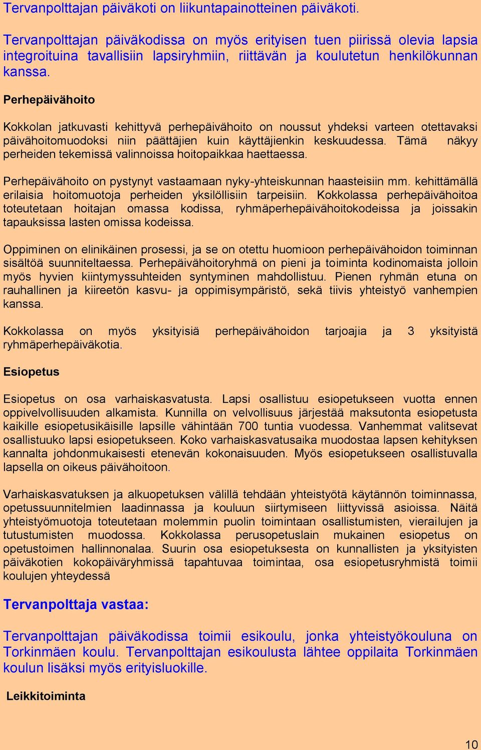 Perhepäivähoito Kokkolan jatkuvasti kehittyvä perhepäivähoito on noussut yhdeksi varteen otettavaksi päivähoitomuodoksi niin päättäjien kuin käyttäjienkin keskuudessa.