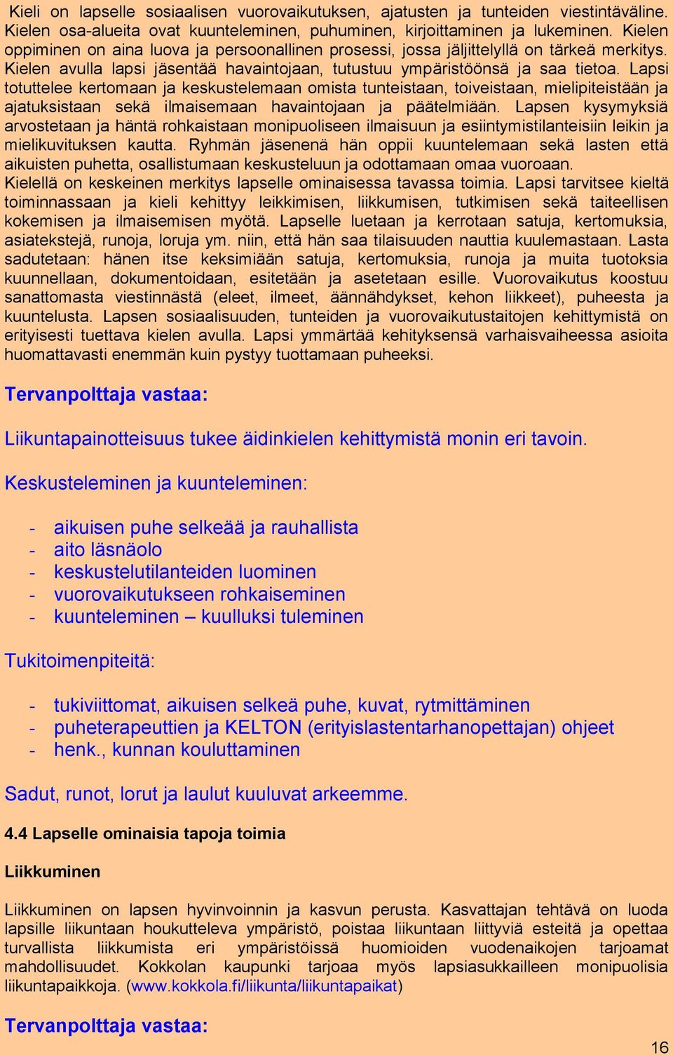 Lapsi totuttelee kertomaan ja keskustelemaan omista tunteistaan, toiveistaan, mielipiteistään ja ajatuksistaan sekä ilmaisemaan havaintojaan ja päätelmiään.