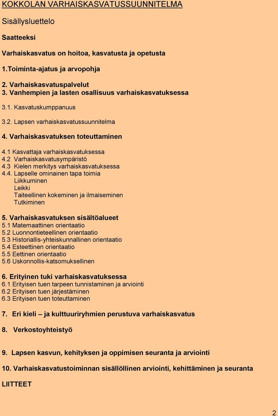 2 Varhaiskasvatusympäristö 4.3 Kielen merkitys varhaiskasvatuksessa 4.4. Lapselle ominainen tapa toimia Liikkuminen Leikki Taiteellinen kokeminen ja ilmaiseminen Tutkiminen 5.