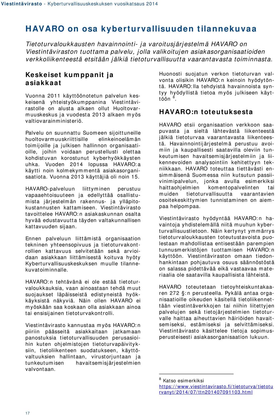 Keskeiset kumppanit ja asiakkaat Vuonna 2011 käyttöönotetun palvelun keskeisenä yhteistyökumppanina Viestintävirastolle on alusta alkaen ollut Huoltovarmuuskeskus ja vuodesta 2013 alkaen myös