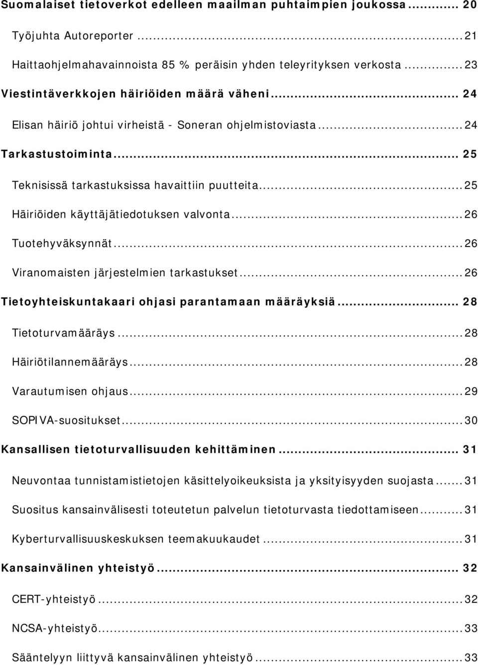 .. 25 Häiriöiden käyttäjätiedotuksen valvonta... 26 Tuotehyväksynnät... 26 Viranomaisten järjestelmien tarkastukset... 26 Tietoyhteiskuntakaari ohjasi parantamaan määräyksiä... 28 Tietoturvamääräys.