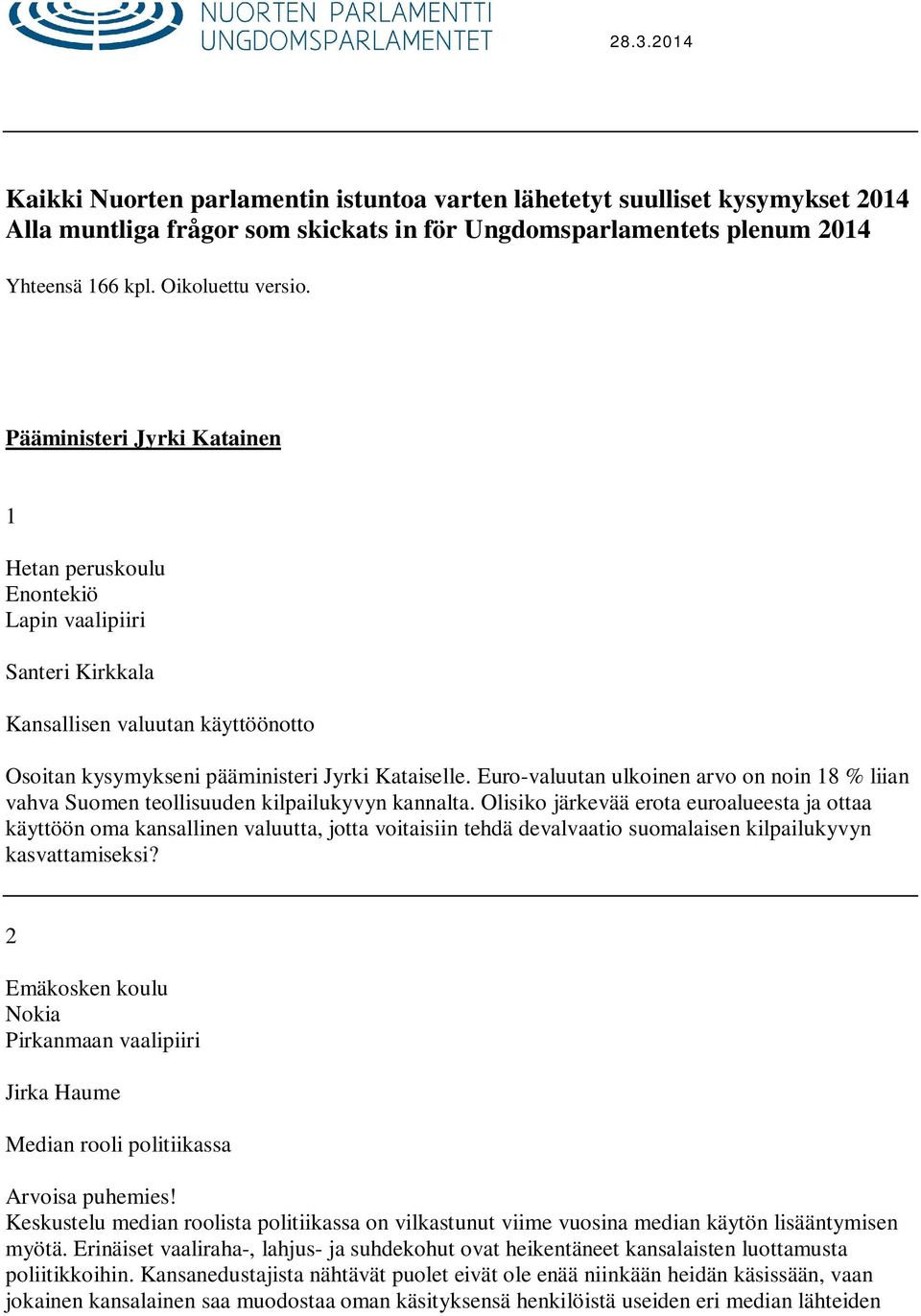 Pääministeri Jyrki Katainen 1 Hetan peruskoulu Enontekiö Lapin vaalipiiri Santeri Kirkkala Kansallisen valuutan käyttöönotto Osoitan kysymykseni pääministeri Jyrki Kataiselle.