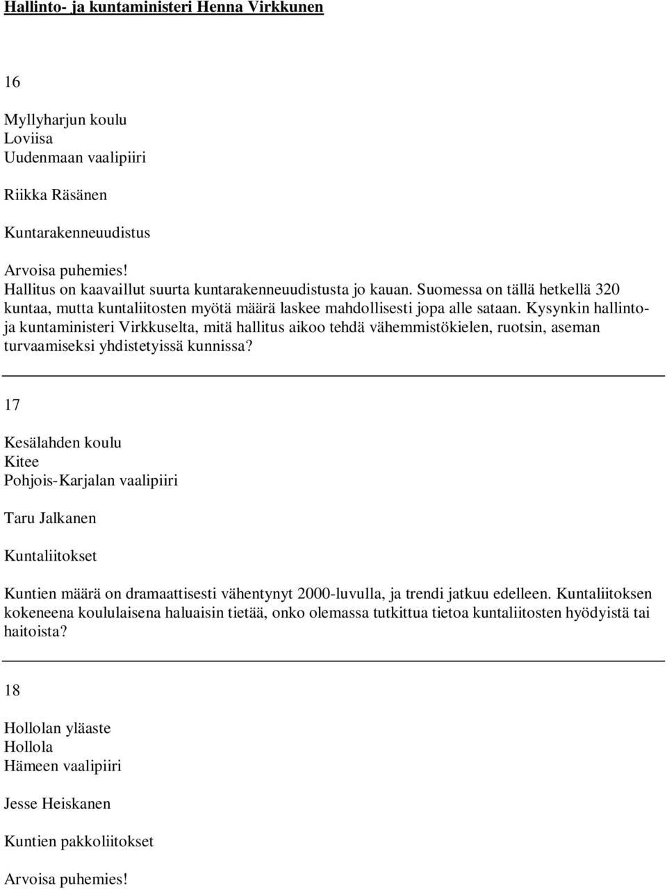 Kysynkin hallintoja kuntaministeri Virkkuselta, mitä hallitus aikoo tehdä vähemmistökielen, ruotsin, aseman turvaamiseksi yhdistetyissä kunnissa?