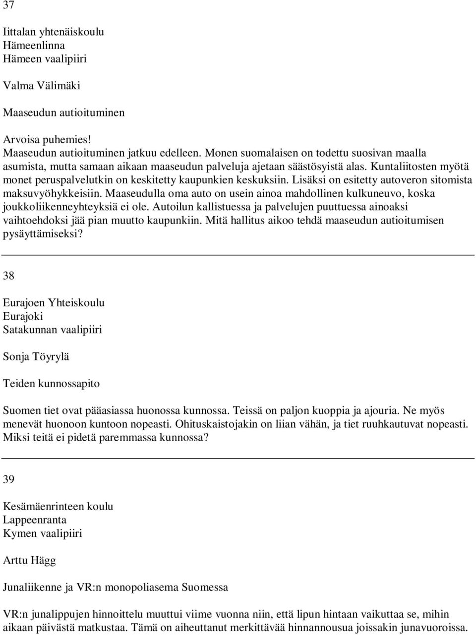 Kuntaliitosten myötä monet peruspalvelutkin on keskitetty kaupunkien keskuksiin. Lisäksi on esitetty autoveron sitomista maksuvyöhykkeisiin.