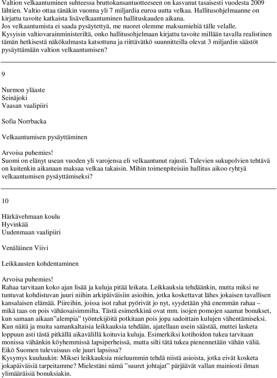 Kysyisin valtiovarainministeriltä, onko hallitusohjelmaan kirjattu tavoite millään tavalla realistinen tämän hetkisestä näkökulmasta katsottuna ja riittävätkö suunnitteilla olevat 3 miljardin säästöt