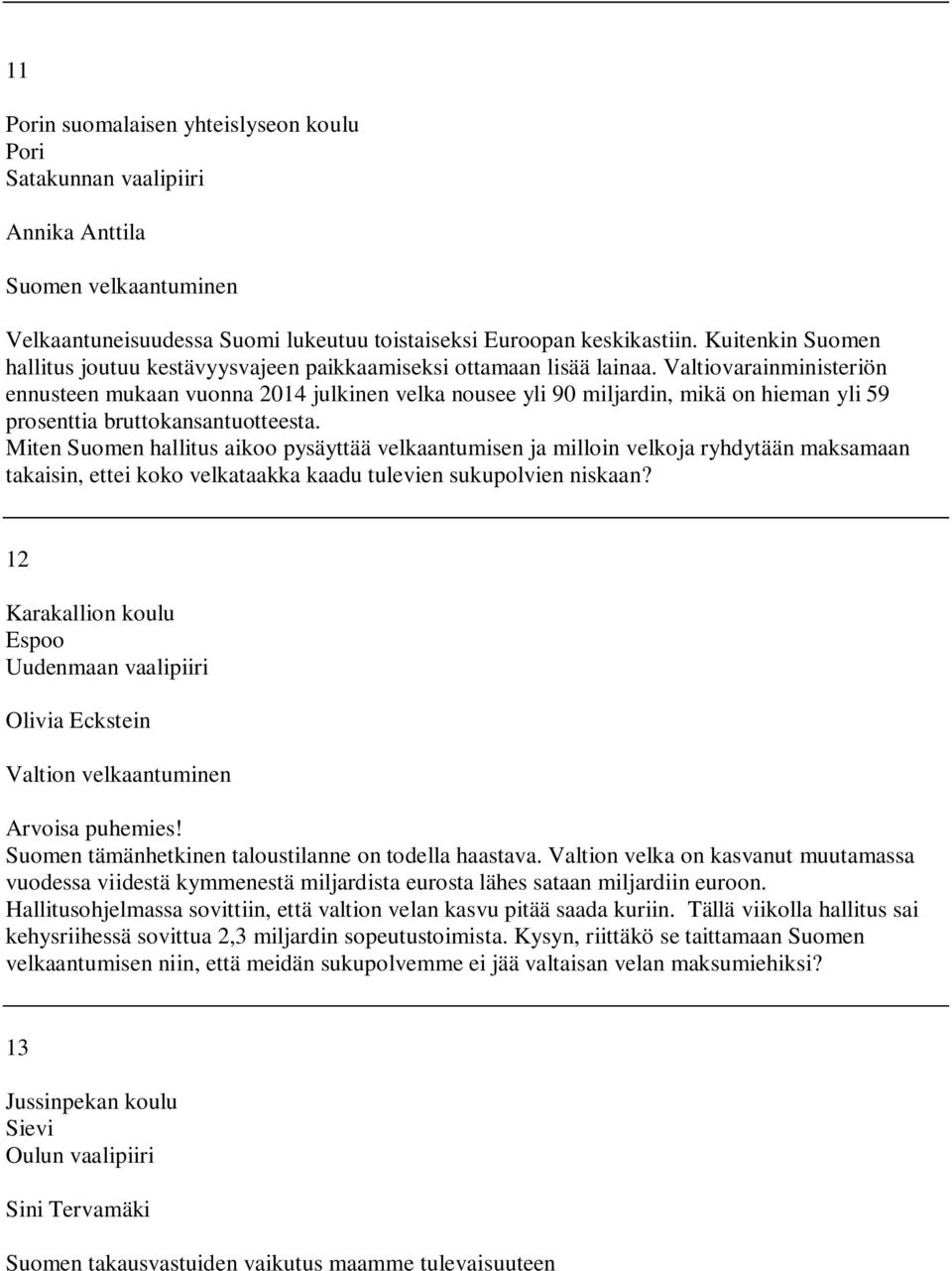 Valtiovarainministeriön ennusteen mukaan vuonna 2014 julkinen velka nousee yli 90 miljardin, mikä on hieman yli 59 prosenttia bruttokansantuotteesta.