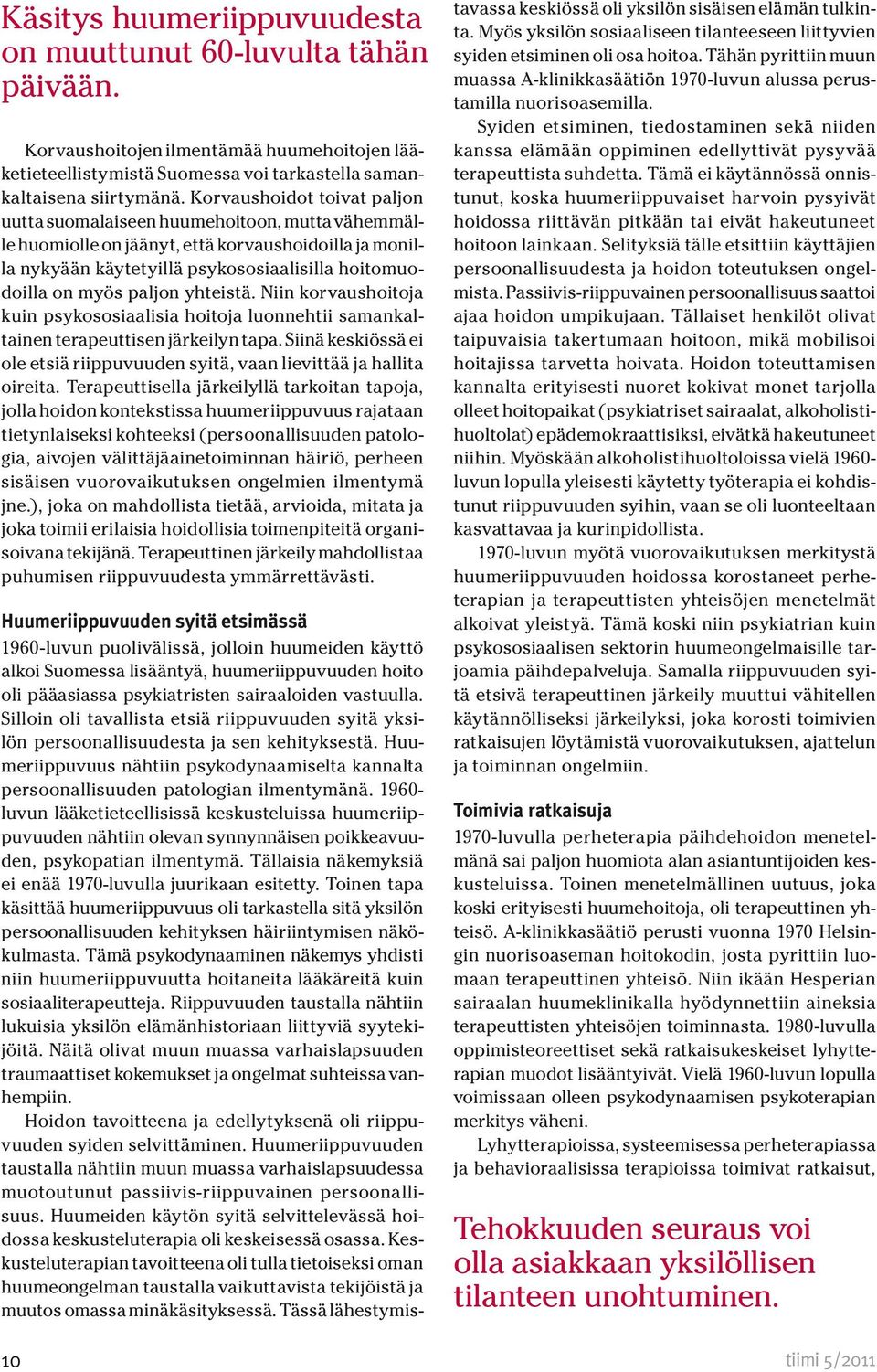 paljon yhteistä. Niin korvaushoitoja kuin psykososiaalisia hoitoja luonnehtii samankaltainen terapeuttisen järkeilyn tapa.