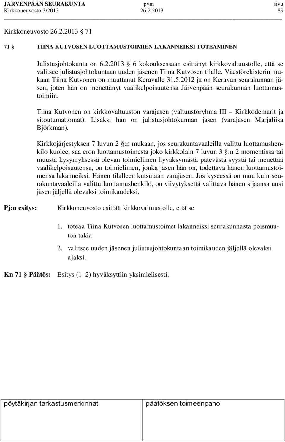 Tiina Kutvonen on kirkkovaltuuston varajäsen (valtuustoryhmä III Kirkkodemarit ja sitoutumattomat). Lisäksi hän on julistusjohtokunnan jäsen (varajäsen Marjaliisa Björkman).