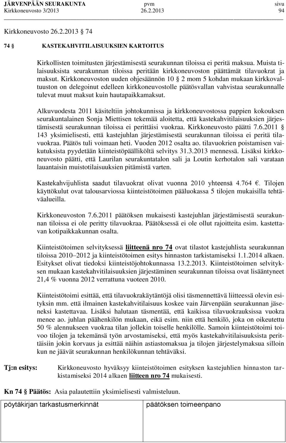 Kirkkoneuvoston uuden ohjesäännön 10 2 mom 5 kohdan mukaan kirkkovaltuuston on delegoinut edelleen kirkkoneuvostolle päätösvallan vahvistaa seurakunnalle tulevat muut maksut kuin hautapaikkamaksut.