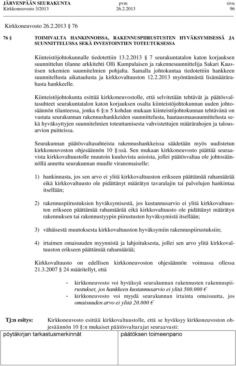 Samalla johtokuntaa tiedotettiin hankkeen suunnitellusta aikataulusta ja kirkkovaltuuston 12.2.2013 myöntämästä lisämäärärahasta hankkeelle.