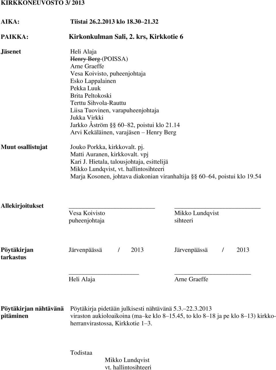 varapuheenjohtaja Jukka Virkki Jarkko Åström 60 82, poistui klo 21.14 Arvi Kekäläinen, varajäsen Henry Berg Jouko Porkka, kirkkovalt. pj. Matti Auranen, kirkkovalt. vpj Kari J.