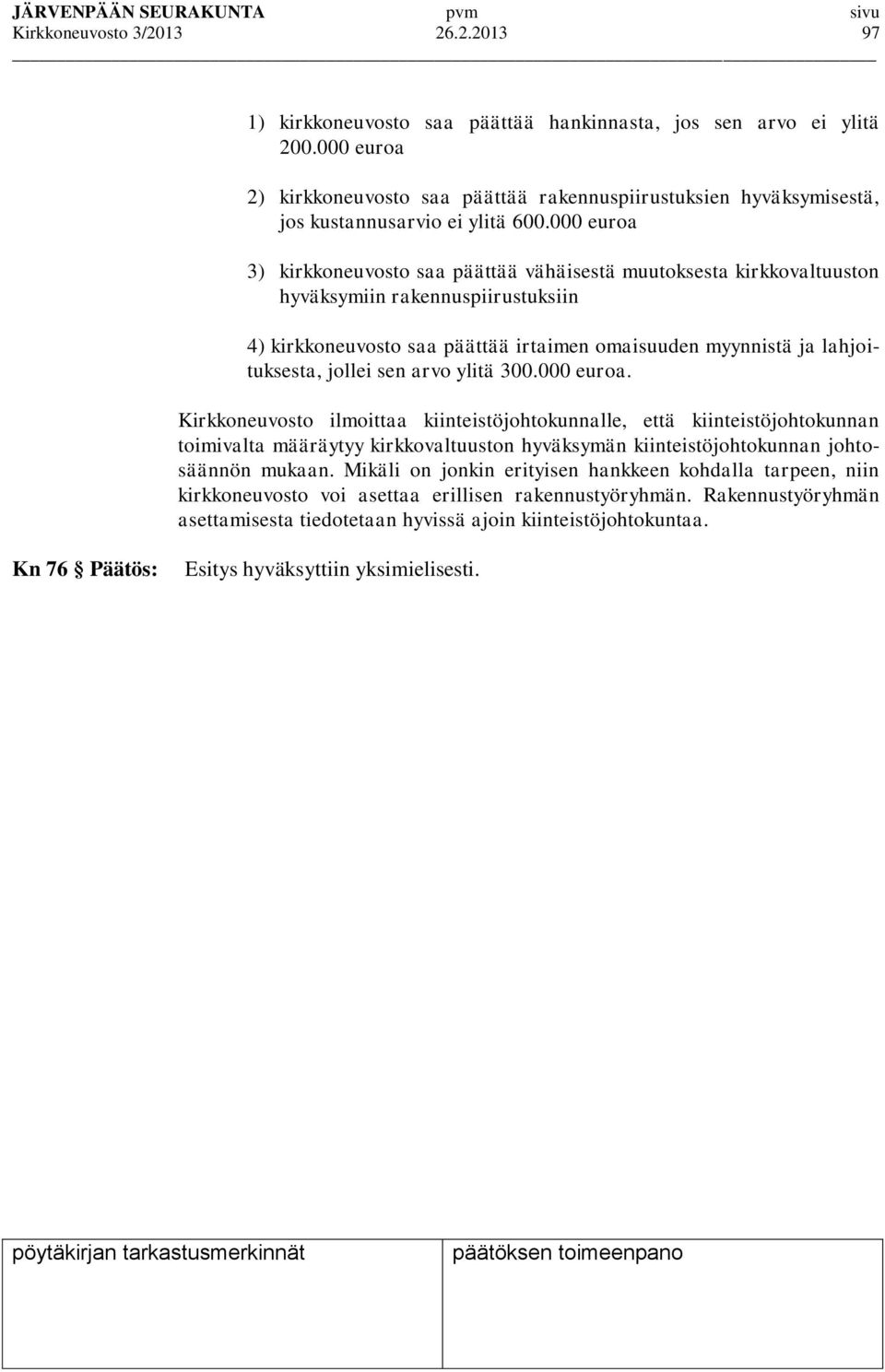 000 euroa 3) kirkkoneuvosto saa päättää vähäisestä muutoksesta kirkkovaltuuston hyväksymiin rakennuspiirustuksiin 4) kirkkoneuvosto saa päättää irtaimen omaisuuden myynnistä ja lahjoituksesta, jollei