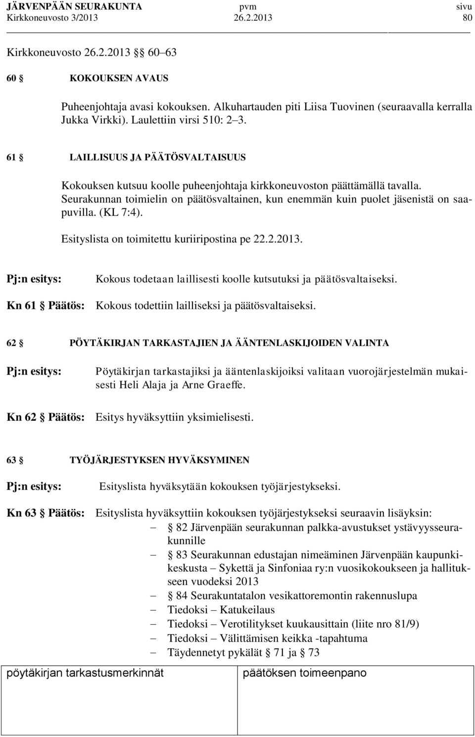 Seurakunnan toimielin on päätösvaltainen, kun enemmän kuin puolet jäsenistä on saapuvilla. (KL 7:4). Esityslista on toimitettu kuriiripostina pe 22.2.2013.