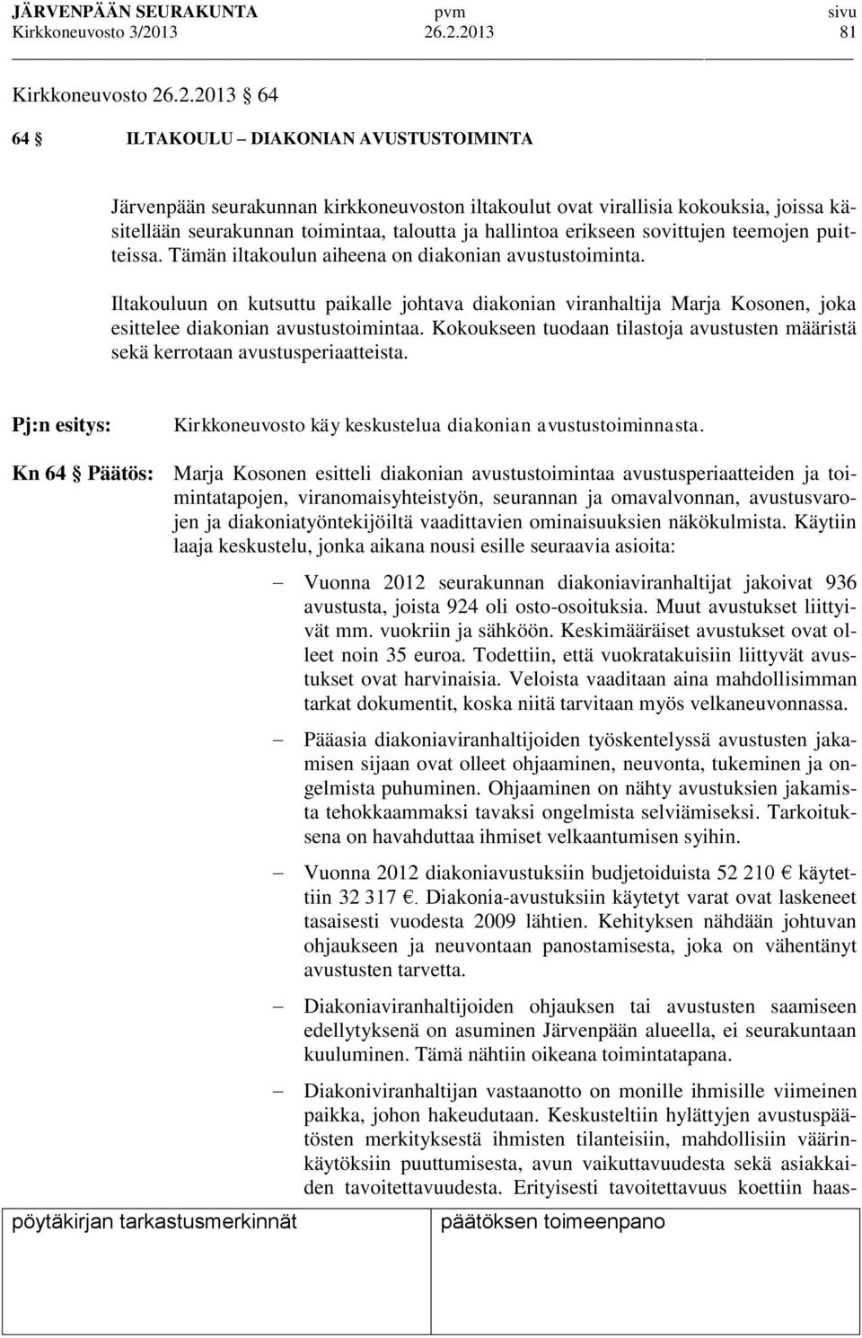 toimintaa, taloutta ja hallintoa erikseen sovittujen teemojen puitteissa. Tämän iltakoulun aiheena on diakonian avustustoiminta.