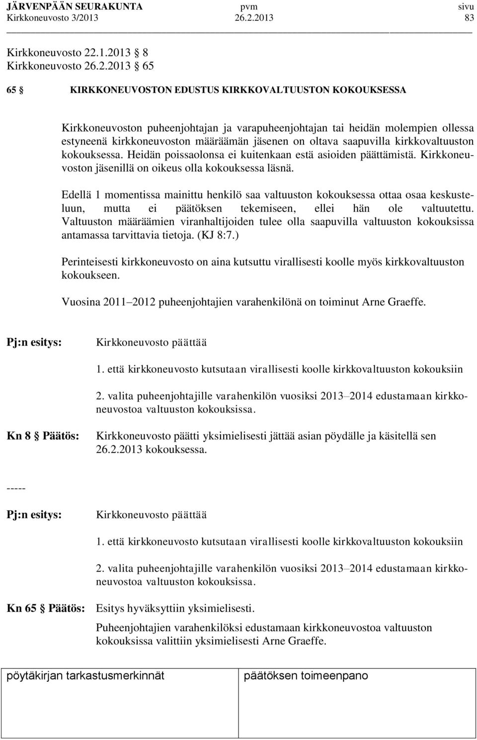 molempien ollessa estyneenä kirkkoneuvoston määräämän jäsenen on oltava saapuvilla kirkkovaltuuston kokouksessa. Heidän poissaolonsa ei kuitenkaan estä asioiden päättämistä.