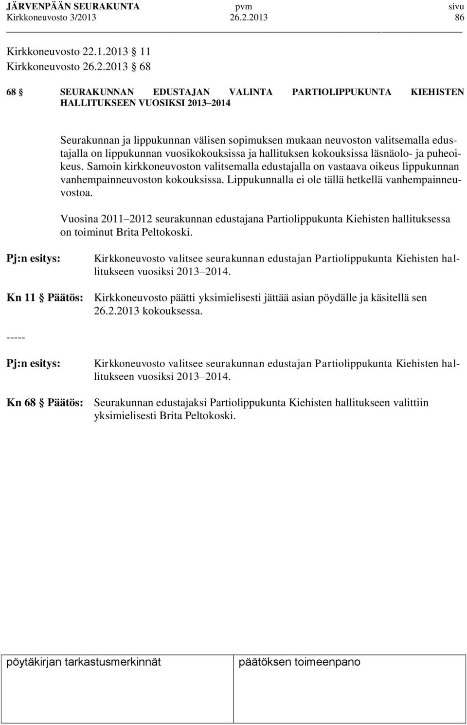 sopimuksen mukaan neuvoston valitsemalla edustajalla on lippukunnan vuosikokouksissa ja hallituksen kokouksissa läsnäolo- ja puheoikeus.