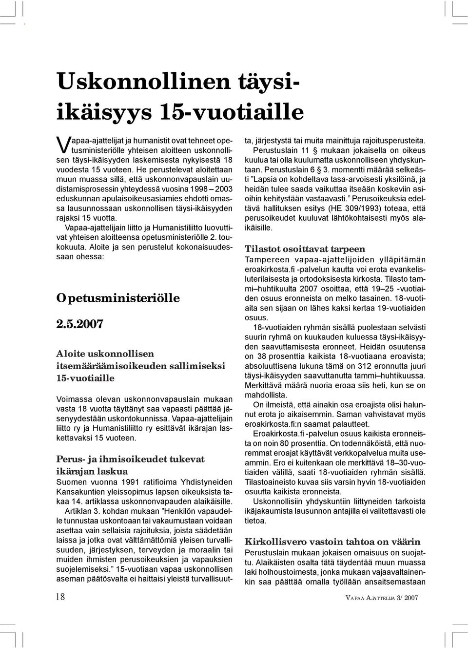 He perustelevat aloitettaan muun muassa sillä, että uskonnonvapauslain uudistamisprosessin yhteydessä vuosina 1998 2003 eduskunnan apulaisoikeusasiamies ehdotti omassa lausunnossaan uskonnollisen