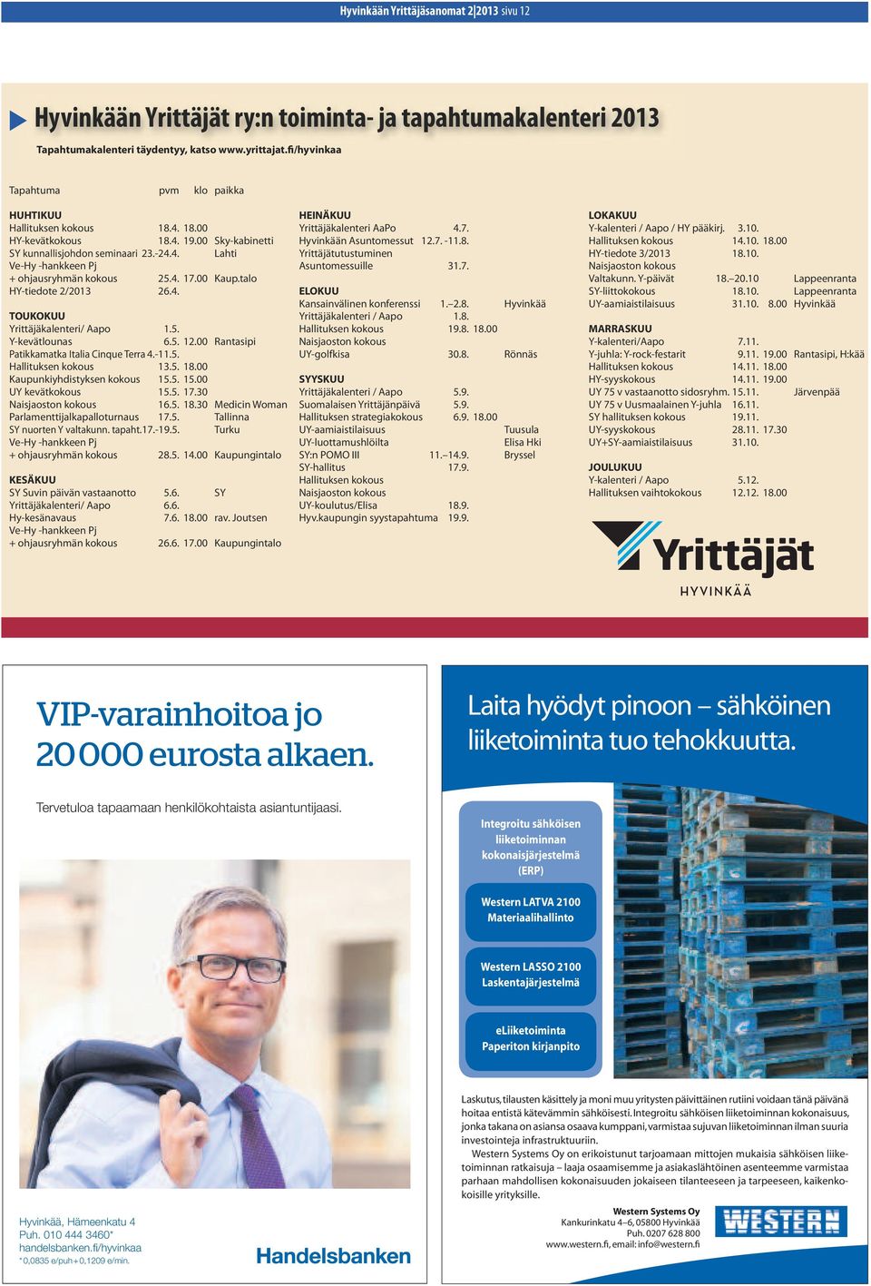 4. 17.00 Kaup.talo HY-tiedote 2/2013 26.4. TOUKOKUU Yrittäjäkalenteri/ Aapo 1.5. Y-kevätlounas 6.5. 12.00 Rantasipi Patikkamatka Italia Cinque Terra 4.-11.5. Hallituksen kokous 13.5. 18.