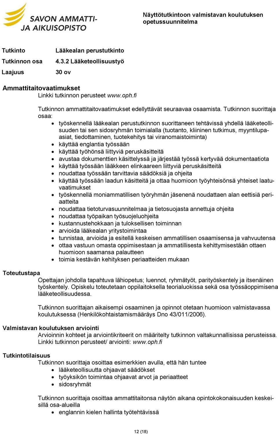dokumentaatiota käyttää työssään lääkkeen elinkaareen liittyviä peruskäsitteitä noudattaa työssään tarvittavia säädöksiä ja ohjeita käyttää työssään laadun käsitteitä ja ottaa huomioon työyhteisönsä