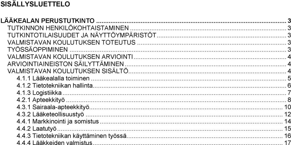 .. 4 VALMISTAVAN KOULUTUKSEN SISÄLTÖ... 4 4.1.1 Lääkealalla toiminen... 5 4.1.2 Tietotekniikan hallinta... 6 4.1.3 Logistiikka... 7 4.2.1 Apteekkityö.