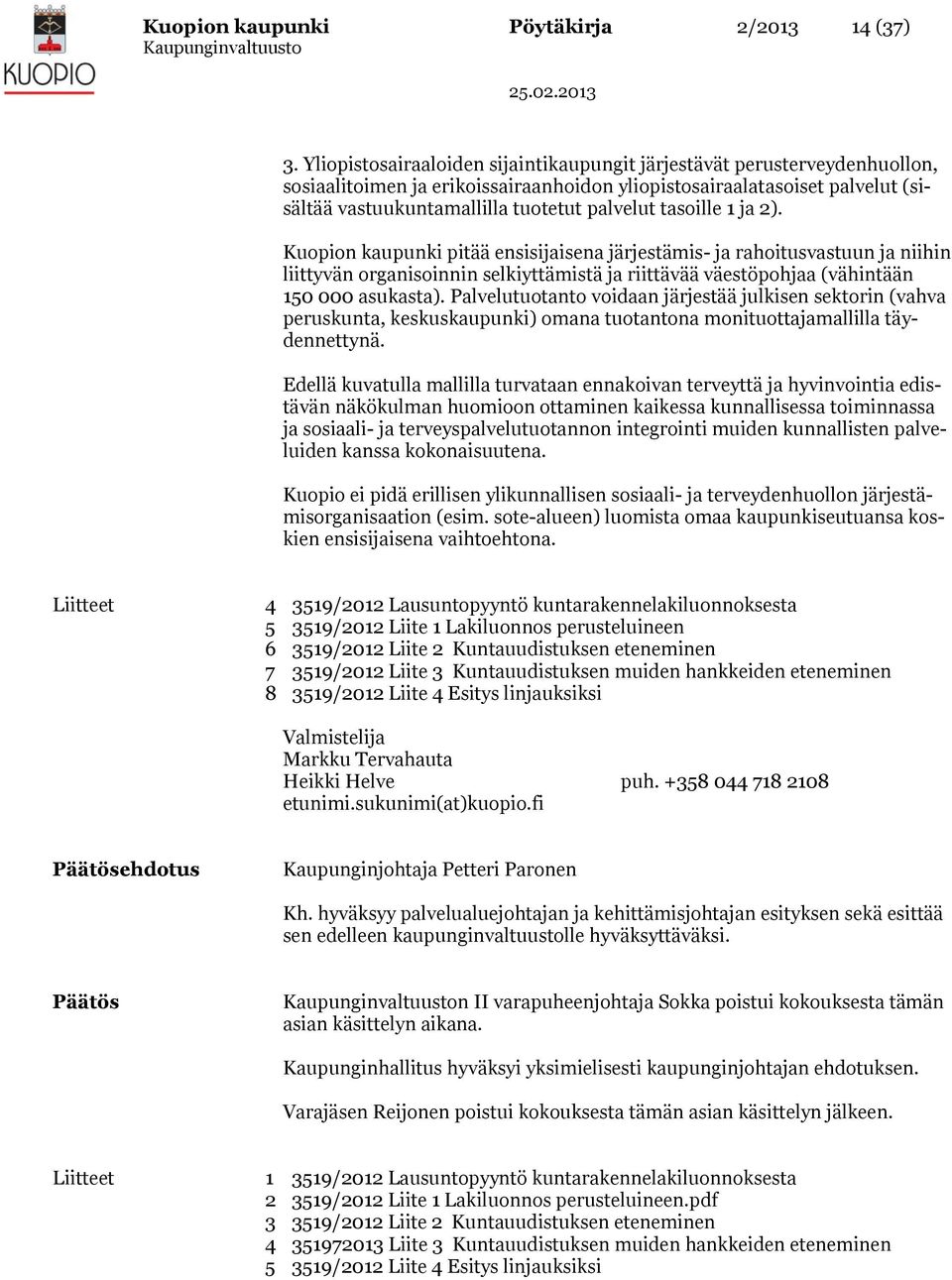 tasoille 1 ja 2). Kuopion kaupunki pitää ensisijaisena järjestämis- ja rahoitusvastuun ja niihin liittyvän organisoinnin selkiyttämistä ja riittävää väestöpohjaa (vähintään 150 000 asukasta).