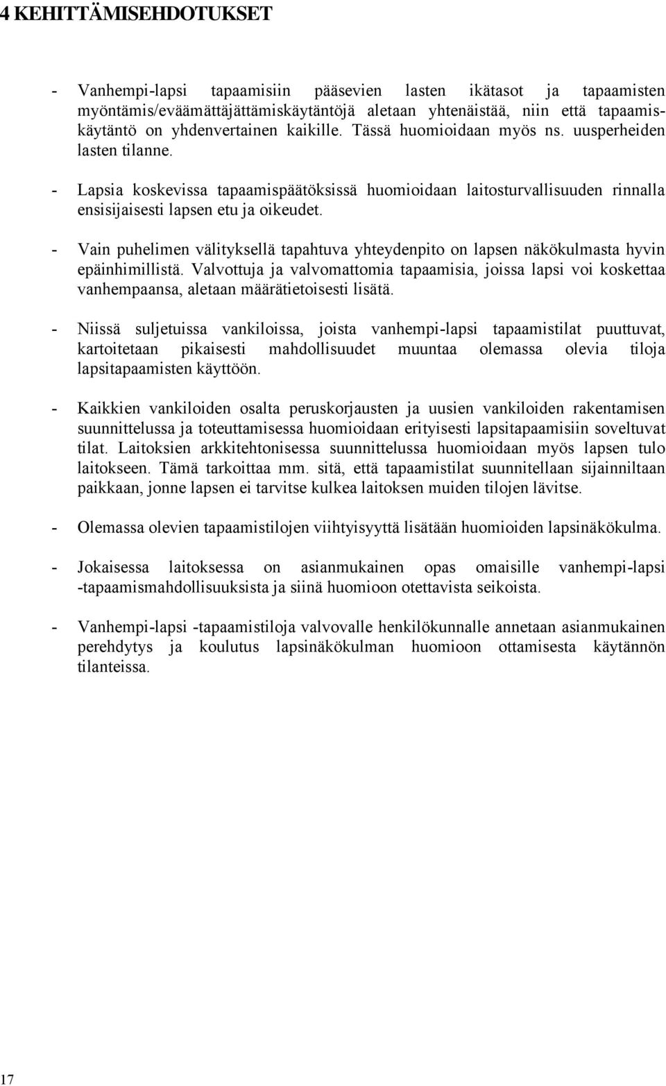 - Vain puhelimen välityksellä tapahtuva yhteydenpito on lapsen näkökulmasta hyvin epäinhimillistä.