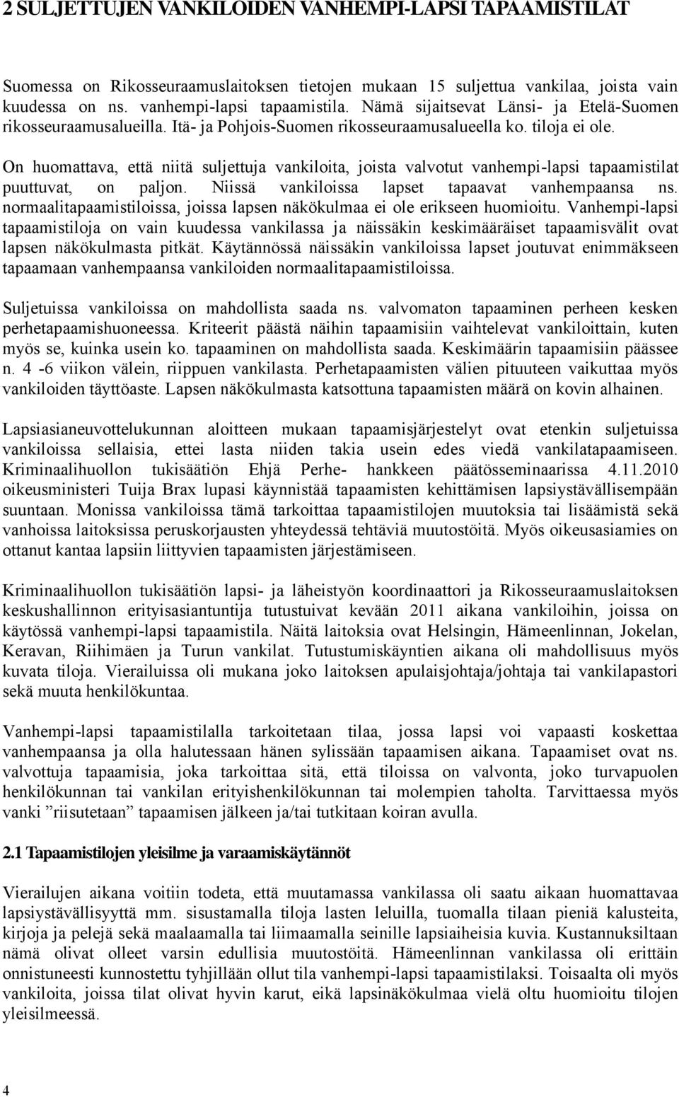 On huomattava, että niitä suljettuja vankiloita, joista valvotut vanhempi-lapsi tapaamistilat puuttuvat, on paljon. Niissä vankiloissa lapset tapaavat vanhempaansa ns.