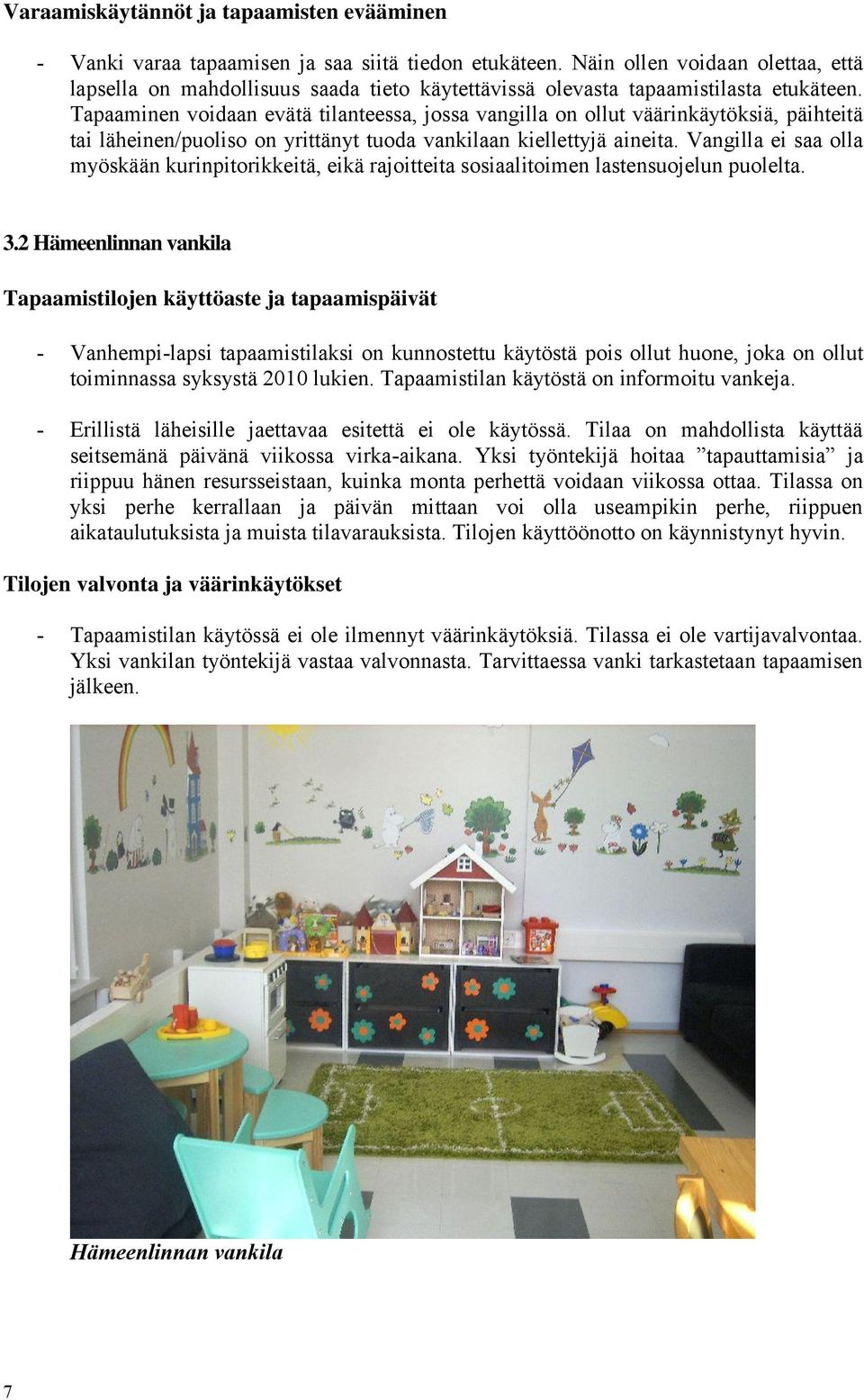 Tapaaminen voidaan evätä tilanteessa, jossa vangilla on ollut väärinkäytöksiä, päihteitä tai läheinen/puoliso on yrittänyt tuoda vankilaan kiellettyjä aineita.