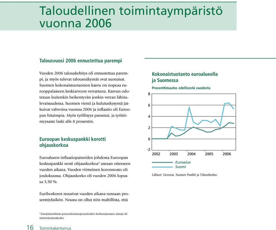 Suomen vienti ja kulutuskysyntä jatkuivat vahvoina vuonna 2006 ja inflaatio oli Euroopan hitaimpia. Myös työllisyys parantui, ja työttömyysaste laski alle 8 prosentin.