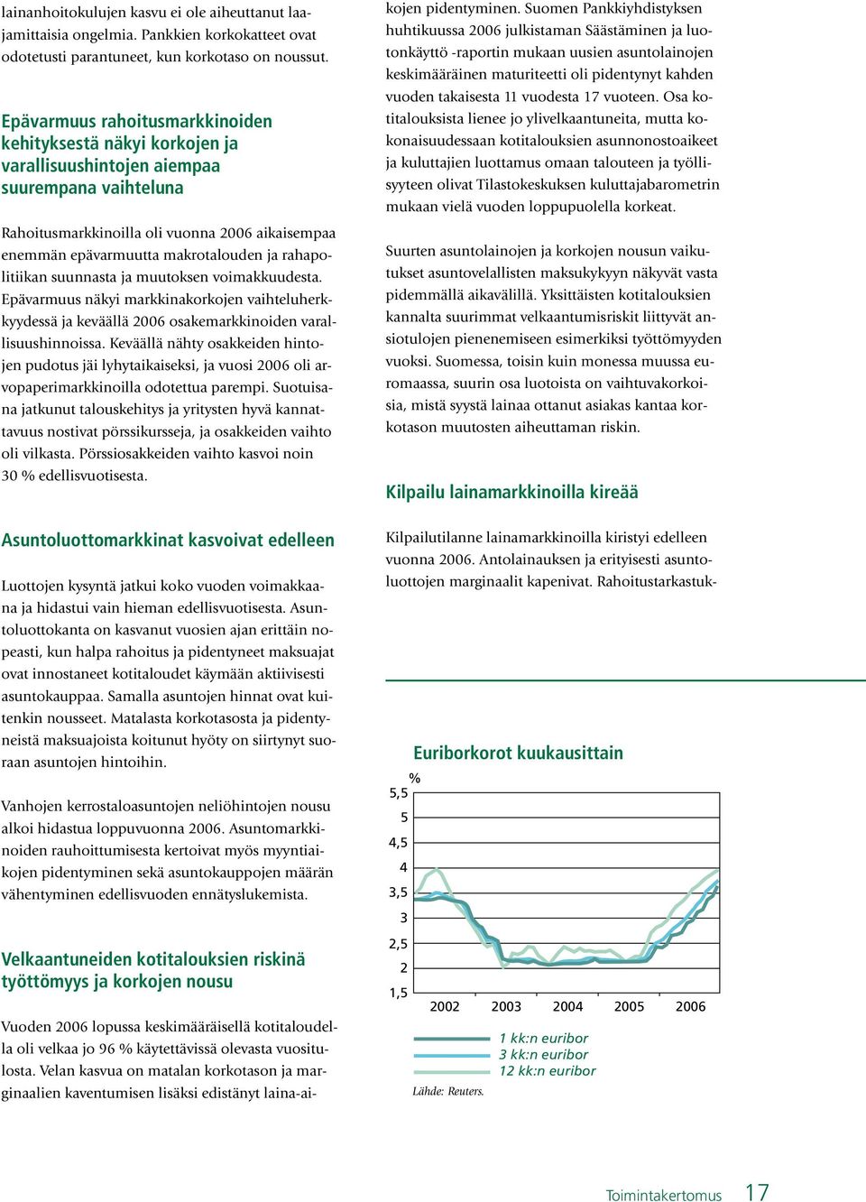 rahapolitiikan suunnasta ja muutoksen voimakkuudesta. Epävarmuus näkyi markkinakorkojen vaihteluherkkyydessä ja keväällä 2006 osakemarkkinoiden varallisuushinnoissa.