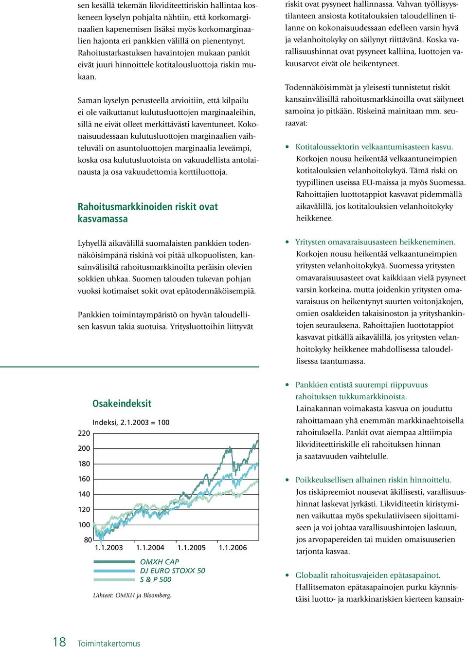 Saman kyselyn perusteella arvioitiin, että kilpailu ei ole vaikuttanut kulutusluottojen marginaaleihin, sillä ne eivät olleet merkittävästi kaventuneet.