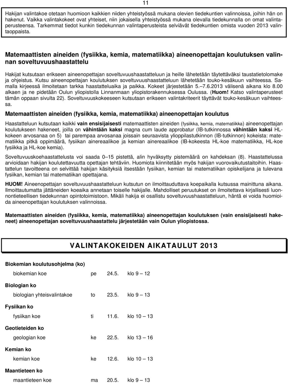 Tarkemmat tiedot kunkin tiedekunnan valintaperusteista selviävät tiedekuntien omista vuoden 2013 valintaoppaista.