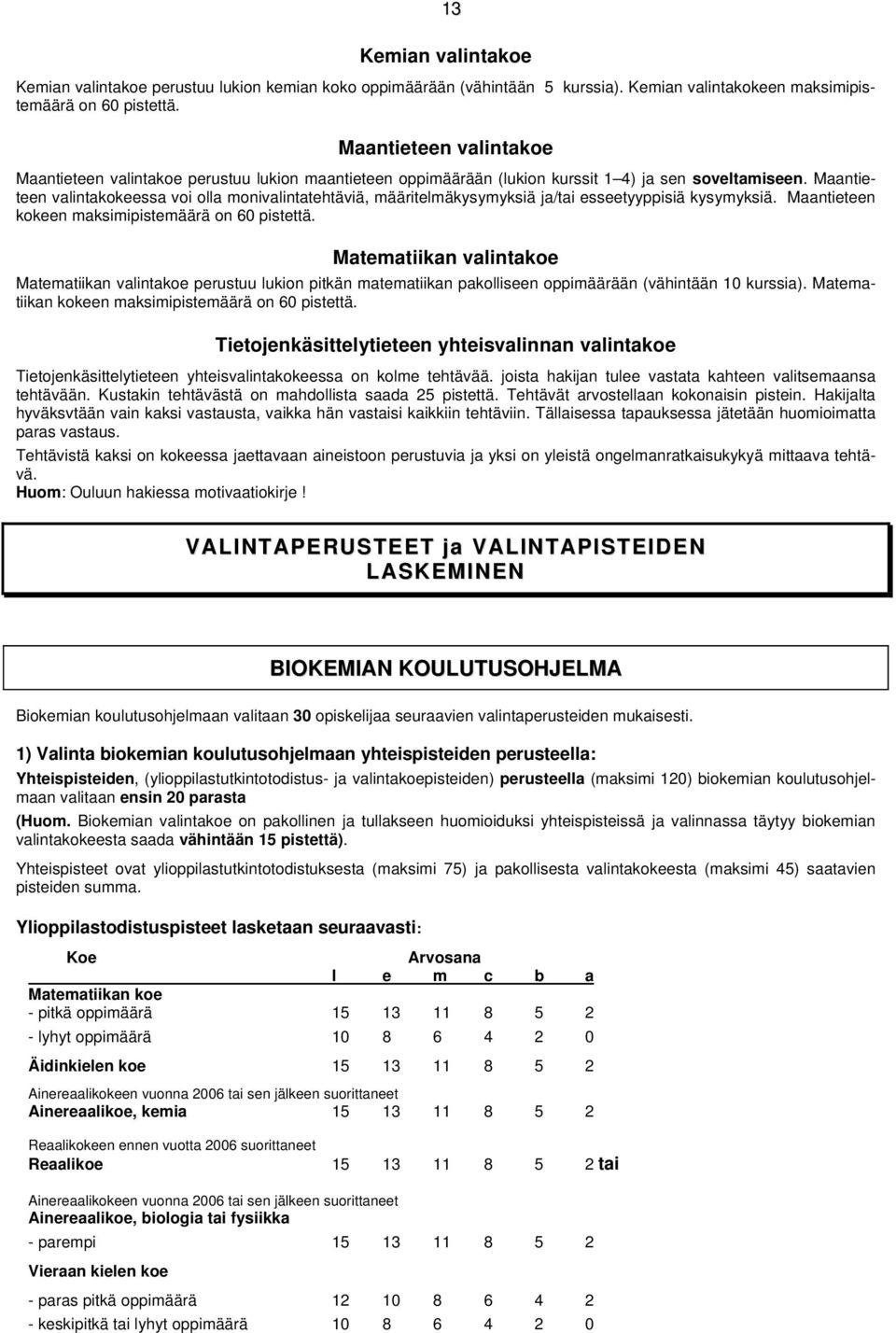 Maantieteen valintakokeessa voi olla monivalintatehtäviä, määritelmäkysymyksiä ja/tai esseetyyppisiä kysymyksiä. Maantieteen kokeen maksimipistemäärä on 60 pistettä.