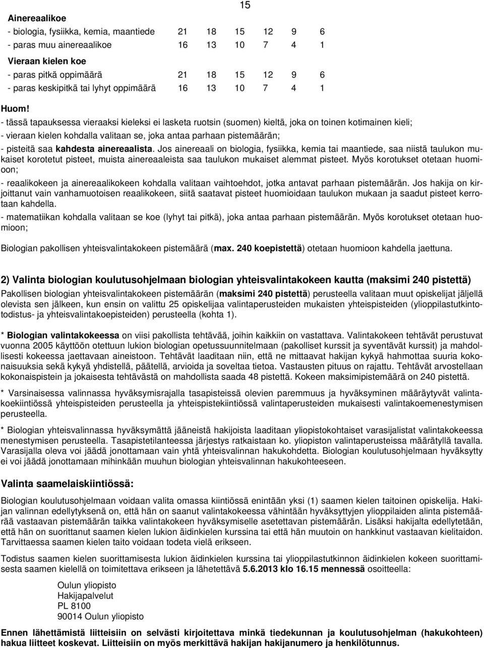 - tässä tapauksessa vieraaksi kieleksi ei lasketa ruotsin (suomen) kieltä, joka on toinen kotimainen kieli; - vieraan kielen kohdalla valitaan se, joka antaa parhaan pistemäärän; - pisteitä saa