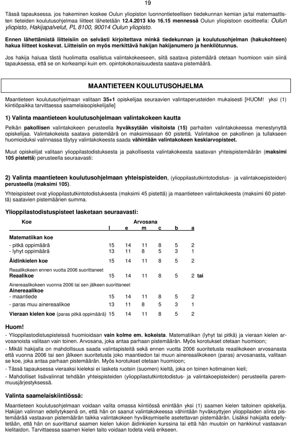 Ennen lähettämistä liitteisiin on selvästi kirjoitettava minkä tiedekunnan ja koulutusohjelman (hakukohteen) hakua liitteet koskevat.