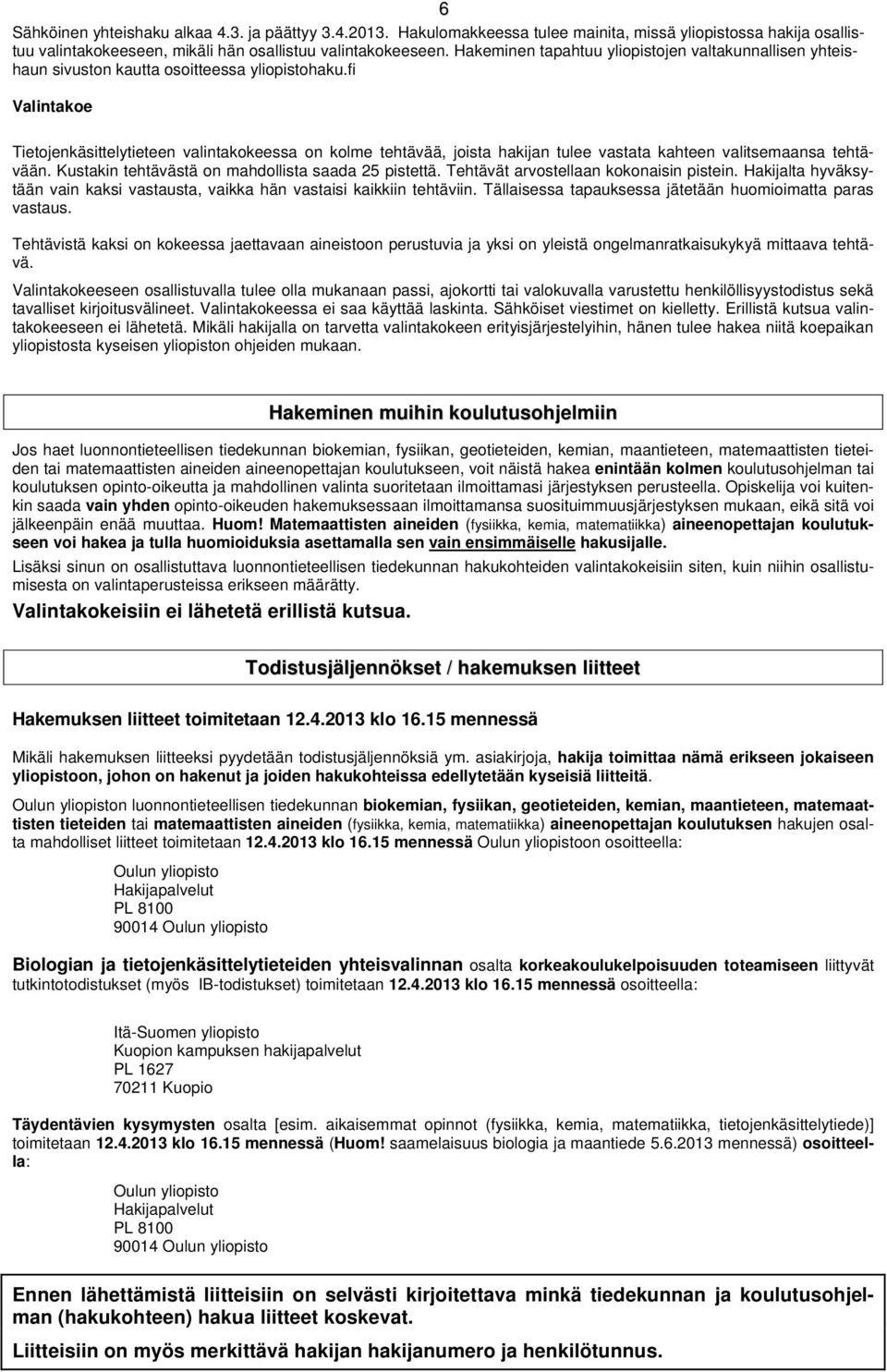 fi Valintakoe Tietojenkäsittelytieteen valintakokeessa on kolme tehtävää, joista hakijan tulee vastata kahteen valitsemaansa tehtävään. Kustakin tehtävästä on mahdollista saada 25 pistettä.