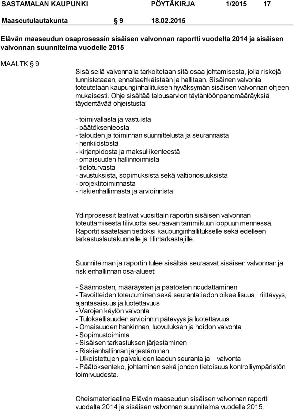 riskejä tunnistetaaan, ennaltaehkäistään ja hallitaan. Sisäinen valvonta toteutetaan kaupunginhallituksen hyväksymän sisäisen valvonnan ohjeen mukaisesti.