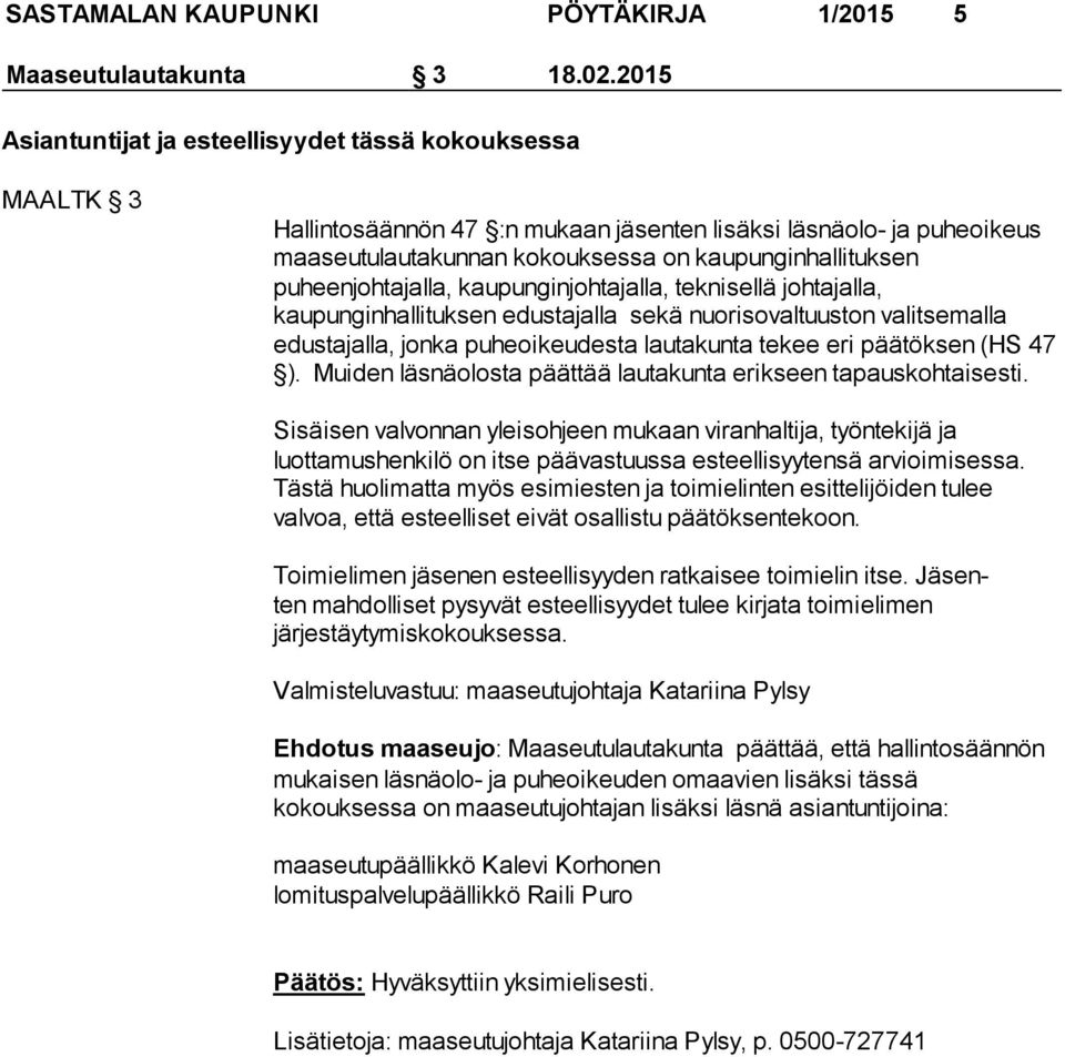 puheenjohtajalla, kaupunginjohtajalla, teknisellä johtajalla, kaupunginhallituksen edustajalla sekä nuorisovaltuuston valitsemalla edustajalla, jonka puheoikeudesta lautakunta tekee eri päätöksen (HS