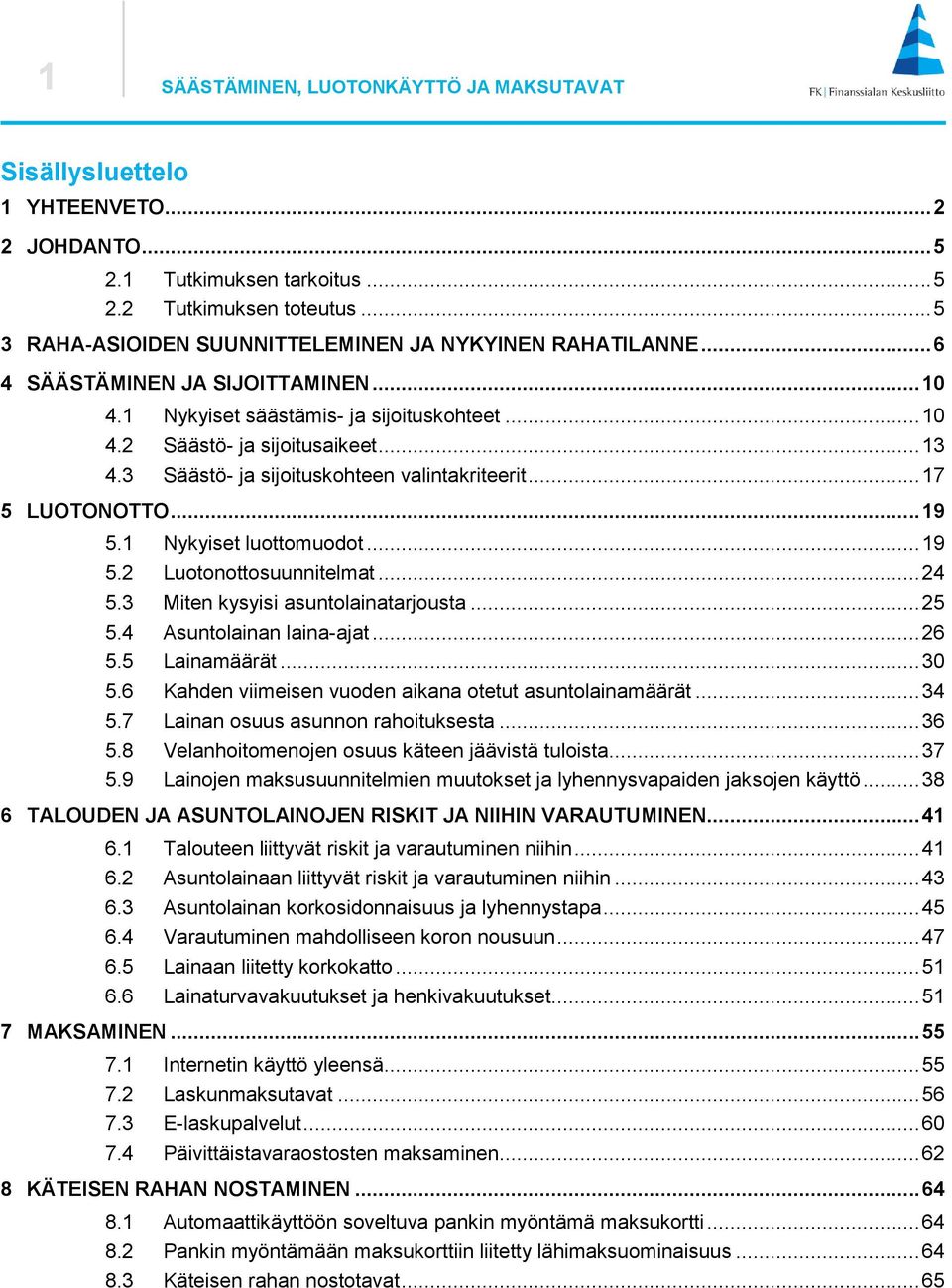 ... Luotonottosuunnitelmat.... Miten kysyisi asuntolainatarjousta.... Asuntolainan laina-ajat.... Lainamäärät... 0. Kahden viimeisen vuoden aikana otetut asuntolainamäärät.