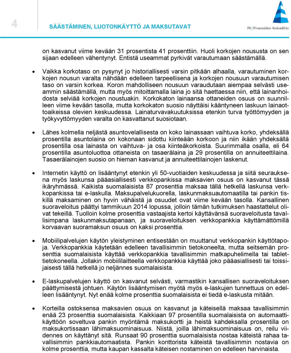 Koron mahdolliseen nousuun varaudutaan aiempaa selvästi useammin säästämällä, mutta myös mitoittamalla laina jo sitä haettaessa niin, että lainanhoidosta selviää korkojen noustuakin.